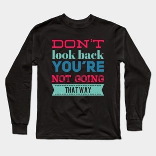 Don't look back You're not going that way inspirational saying motivational messages Long Sleeve T-Shirt